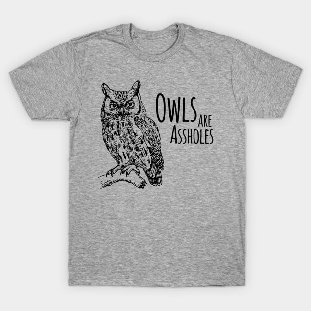 Owls Are Assholes T-Shirt by Flippin' Sweet Gear